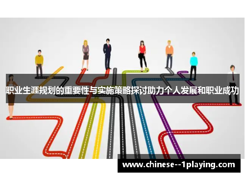 职业生涯规划的重要性与实施策略探讨助力个人发展和职业成功 职业生涯规划的重要性与实施策略探讨助力个人发展和职业成功
