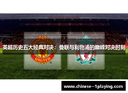 英超历史五大经典对决：曼联与利物浦的巅峰对决时刻