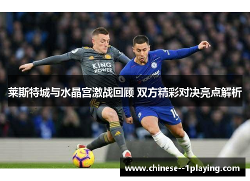 莱斯特城与水晶宫激战回顾 双方精彩对决亮点解析