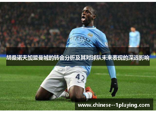 胡桑诺夫加盟曼城的转会分析及其对球队未来表现的深远影响