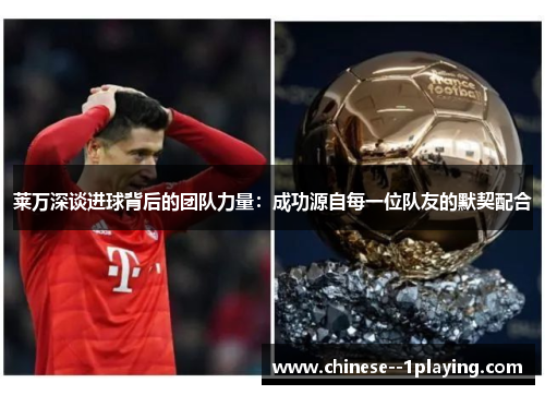 莱万深谈进球背后的团队力量:成功源自每一位队友的默契配合 莱万深谈进球背后的团队力量:成功源自每一位队友的默契配合