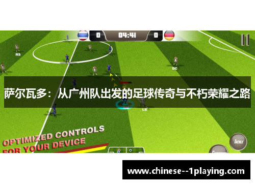 萨尔瓦多：从广州队出发的足球传奇与不朽荣耀之路