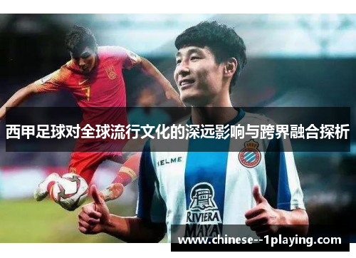 西甲足球对全球流行文化的深远影响与跨界融合探析 西甲足球对全球流行文化的深远影响与跨界融合探析