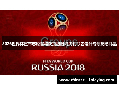 2026世界杯宣布志愿者将获顶级时尚周刊联名设计专属纪念礼品 2026世界杯宣布志愿者将获顶级时尚周刊联名设计专属纪念礼品