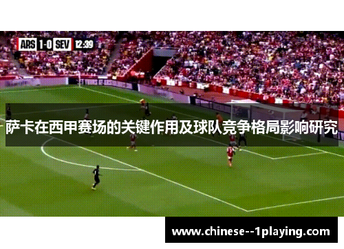萨卡在西甲赛场的关键作用及球队竞争格局影响研究 萨卡在西甲赛场的关键作用及球队竞争格局影响研究